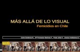 MÁS ALLÁ DE LO VISUAL Femicidios en Chile Carla Cárdenas R., Mª Fernanda Martínez F., Paola Uribe V.,Jessica Valladares S.
