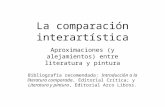 La comparación interartística Aproximaciones (y alejamientos) entre literatura y pintura Bibliografía recomendada: Introducción a la literatura comparada,