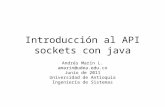 Introducción al API sockets con java Andrés Marín L. amarin@udea.edu.co Junio de 2011 Universidad de Antioquia Ingeniería de Sistemas.