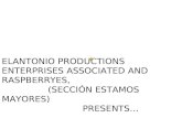 ELANTONIO PRODUCTIONS ENTERPRISES ASSOCIATED AND RASPBERRYES, (SECCIÓN ESTAMOS MAYORES) PRESENTS…