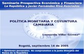1 Seminario Prospectiva Económica y Financiera La República y Javier Fernández Riva Asociados POLÍTICA MONETARIA Y COYUNTURA CAMBIARIA Leonardo Villar.