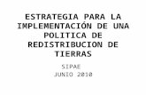 ESTRATEGIA PARA LA IMPLEMENTACI Ó N DE UNA POLITICA DE REDISTRIBUCION DE TIERRAS SIPAE JUNIO 2010.