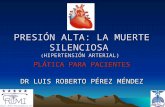 PRESIÓN ALTA: LA MUERTE SILENCIOSA ( HIPERTENSIÓN ARTERIAL) PLÁTICA PARA PACIENTES DR LUIS ROBERTO PÉREZ MÉNDEZ.