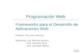 Programación Web Profesor: Ing. Juan Talavera Asistentes: Ing. Marcelo Alvarez Univ. Eduardo Rivas Univ. Santiago Yegros 2008 Frameworks para el Desarrollo.