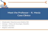 Titulo de Conferencia Moderador: Mauricio Lema Medina MD Astorga – Clínica de Oncología, Medellín Octubre 7 de 2011 Bogotá, Colombia Meet the Professor.