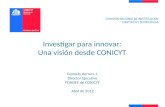 Investigar para innovar: Una visión desde CONICYT Gonzalo Herrera J. Director Ejecutivo FONDEF de CONICYT Abril de 2012.