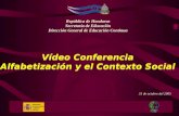 República de Honduras Secretaría de Educación Dirección General de Educación Continua MINISTERIO DE EDUCACIÓN Y CIENCIA ESPAÑA Vídeo Conferencia Alfabetización.
