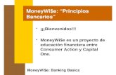 MoneyWi$e: Banking Basics MoneyWi$e: “Principios Bancarios”  ¡¡¡Bienvenidos!!!  MoneyWi$e es un proyecto de educación financiera entre Consumer Action.