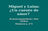 Miguel y Luisa: ¿Un cuento de amor? El pluscuamperfecto / Past Perfect Mosaícos p. 472.