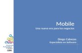 Mobile Una nueva era para los negocios Diego Cabezas Especialista en Software.