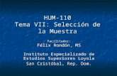 HUM-110 Tema VII: Selección de la Muestra Instituto Especializado de Estudios Superiores Loyola San Cristóbal, Rep. Dom. Facilitador: Félix Rondón, MS.