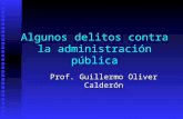 Algunos delitos contra la administración pública Prof. Guillermo Oliver Calderón.