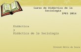 Didáctica y Didáctica de la Sociología Curso de Didáctica de la Sociología IPES 2014 Dinorah Motta de Souza.