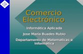 Comercio Electrónico Informática Aplicada Jose María Buades Rubio Departamento de Matematicas e Informática Informática Aplicada Jose María Buades Rubio.