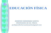 EDUCACIÓN FÍSICA JENNIFER HERNÁNDEZ SANTIS PROFESORA DE ED. FÍSICA profejenniferhernandezantis@gmail.com.