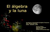 El álgebra y la luna Enseñanza y Aprendizaje de Algebra Temprana (Dra. Bárbara Brizuela) CRUB – UNCOMA - 2009 Romina Cabrer Alejandra Velázquez Víctor.