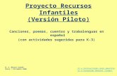 Proyecto Recursos Infantiles (Versión Piloto) Canciones, poemas, cuentos y trabalenguas en español (con actividades sugeridas para K-3) Ir a instrucciones.