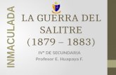 LA GUERRA DEL SALITRE (1879 – 1883) IV° DE SECUNDARIA Profesor E. Huapaya F.
