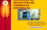 CRITERIOS DE SELECCIÓN DE FORMULAS ENTERALES Dr. Juan Carlos Plácido O. Coordinador de la Unidad de Soporte Metabólico y Nutricional – USMEN HOSPITAL SANTA.