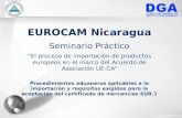 EUROCAM Nicaragua Seminario Práctico “El proceso de importación de productos europeos en el marco del Acuerdo de Asociación UE-CA” Procedimientos aduaneros.
