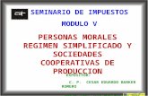 PERSONAS MORALES REGIMEN SIMPLIFICADO Y SOCIEDADES COOPERATIVAS DE PRODUCCION 1 SEMINARIO DE IMPUESTOS MODULO V EXPOSITOR: C. P. CESAR EDUARDO BARKER ROMERO.