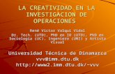 LA CREATIVIDAD EN LA INVESTIGACION DE OPERACIONES René Víctor Valqui Vidal Dr. Tech. (UTD), PhD en IO (UTD), PhD en Sociología (UC), Ingeniero (UNI) y.