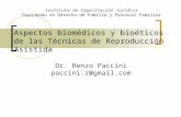 Aspectos biomédicos y bioéticos de las Técnicas de Reproducción Asistida Dr. Renzo Paccini paccini.r@gmail.com Instituto de Capacitación Jurídica Diplomado.