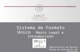 Sistema de Formato Único Marco Legal e Introducción 1 Subsecretaría de Egresos Unidad de Evaluación del Desempeño.