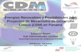 Energías Renovables y Posibilidades para Proyectos de Mecanismo de Desarrollo Limpio (CDM) en Panamá Por Eduardo Reyes Sub Administrador General Autoridad.