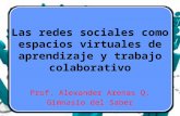 Las redes sociales como espacios virtuales de aprendizaje y trabajo colaborativo Prof. Alexander Arenas Q. Gimnasio del Saber.