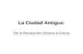 La Ciudad Antigua: De la Revolución Urbana a Grecia.