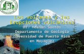 Dr. Hernán Santos Departamento de Geología Universidad de Puerto Rico en Mayagüez Los volcanes y las Erupciones volcánicas.