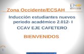 Zona Occidente/ECSAH Inducción estudiantes nuevos periodo académico 2.012- I CCAV EJE CAFETERO BIENVENIDOS.