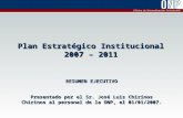 Plan Estratégico Institucional 2007 – 2011 RESUMEN EJECUTIVO Presentado por el Sr. José Luis Chirinos Chirinos al personal de la ONP, el 01/01/2007.