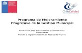 Formación para Funcionarios y Funcionarias Municipales Diseño e Implementación de Planes de Mejora Programa de Mejoramiento Progresivo de la Gestión Municipal.