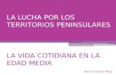 LA LUCHA POR LOS TERRITORIOS PENINSULARES LA VIDA COTIDIANA EN LA EDAD MEDIA Patricia Guillot Pérez.