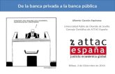 De la banca privada a la banca pública Alberto Garzón Espinosa Universidad Pablo de Olavide de Sevilla Consejo Científico de ATTAC-España Bilbao, 2 de.