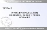 TEMA 3 INTERNET E INNOVACIÓN DOCENTE II: BLOGS Y REDES SOCIALES GRADO DE MAESTRO EN EDUCACIÓN INFANTIL / PRIMARIA TECNOLOGÍA, COMUNICACIÓN E INNOVACIÓN.