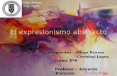 El expresionismo abstracto Integrantes: -Diego Donoso -Cristóbal Lagos Colegio Teresiano de los Ángeles. Curso: 8ºA Profesor : Eduardo Troncoso.