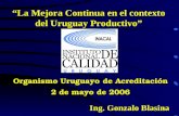 1 “La Mejora Continua en el contexto del Uruguay Productivo” Organismo Uruguayo de Acreditación 2 de mayo de 2006 Ing. Gonzalo Blasina.