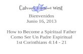 Bienvenidos Junio 16, 2013 How to Become a Spiritual Father Como Ser Un Padre Espiritual 1st Corinthians 4:14 - 21.