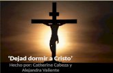 ‘Dejad dormir a Cristo’ Hecho por: Catherine Cabeza y Alejandra Valiente.