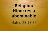 Religión: Hipocresía abominable Mateo 23:13-39. OBJETIVO Evitar deslizarnos a una vida de hipocresía religiosa, humillándonos bajo sus alas.