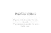 Practicar verbos 8 th grade students practice the verb to go: ir 7 th grade students practice the verb to be: Estar.