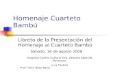 Homenaje Cuarteto Bambú Libreto de la Presentación del Homenaje al Cuarteto Bambú Sábado, 16 de agosto 2008 Prof. Félix Báez Neris Auspicia Centro Cultural.