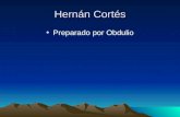Hernán Cortés Preparado por Obdulio. Cortés, Hernán (1485-1547), conquistador español de México. Nacido en Medellín (Badajoz), tuvo por padres a Martín.