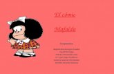 El cómic Mafalda El cómic Mafalda Componentes: Begoña Barrenengoa Cuadra David Chil Vega Mónica Hernández Soto Mª José López Gutiérrez Dolores Sánchez.