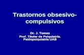 Trastornos obsesivo- compulsivos Dr. J. Tomas Prof. Titular de Psiquiatría. Paidopsiquiatría UAB.
