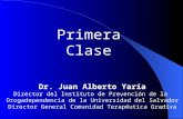 Primera Clase Dr. Juan Alberto Yaría Director del Instituto de Prevención de la Drogadependencia de la Universidad del Salvador Director General Comunidad.