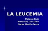 LA LEUCEMIA Melania Ruiz Alexandra González Nerea Martín Gesta.